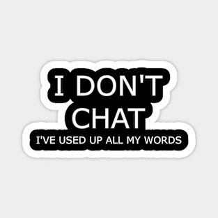 I Don T Chat I Ve Used Up All My Words Magnet