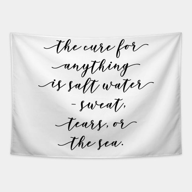 The cure for anything is salt water sweat tears or the sea Tapestry by GMAT