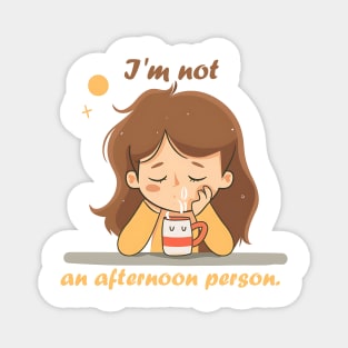 I'm not an afternoon person Magnet