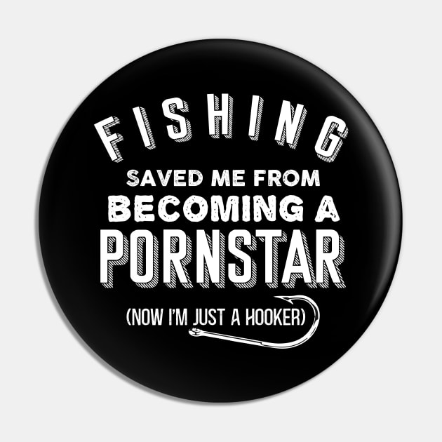 Fishing Saved Me From Becoming A Pornstar Pin by Crazy Shirts For All