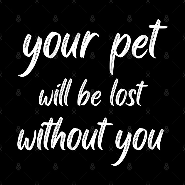 your pet will be lost without you by mostech