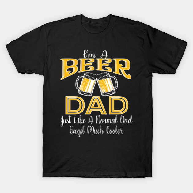 I M A Beer Dad Shirt For Father S Day Fathers Day Gift T Shirt Teepublic