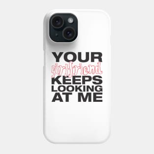 Your girlfriend keeps looking at me - A cheeky quote design to tease people around you! Available in T shirts, stickers, stationary and more! Phone Case