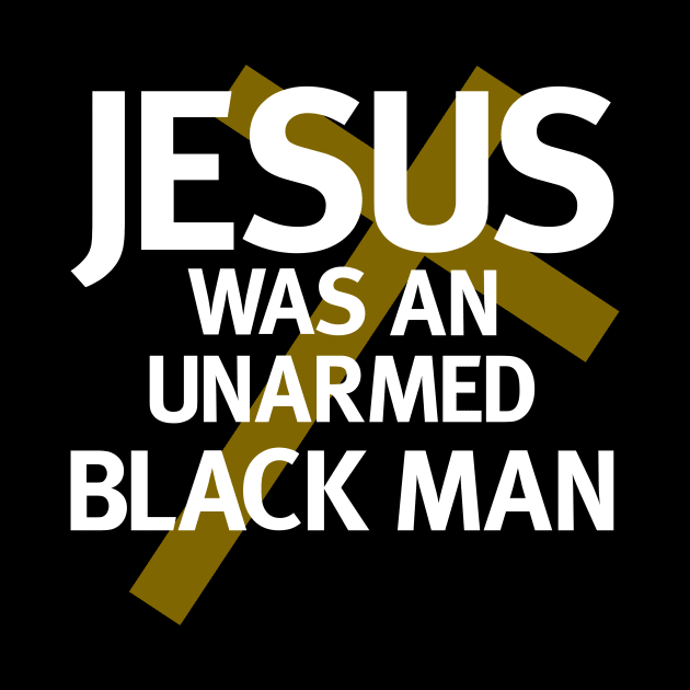 Jesus Was An Unarmed Black Man by MMROB