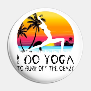 I Do Yoga To Burn Off The Crazy Pin