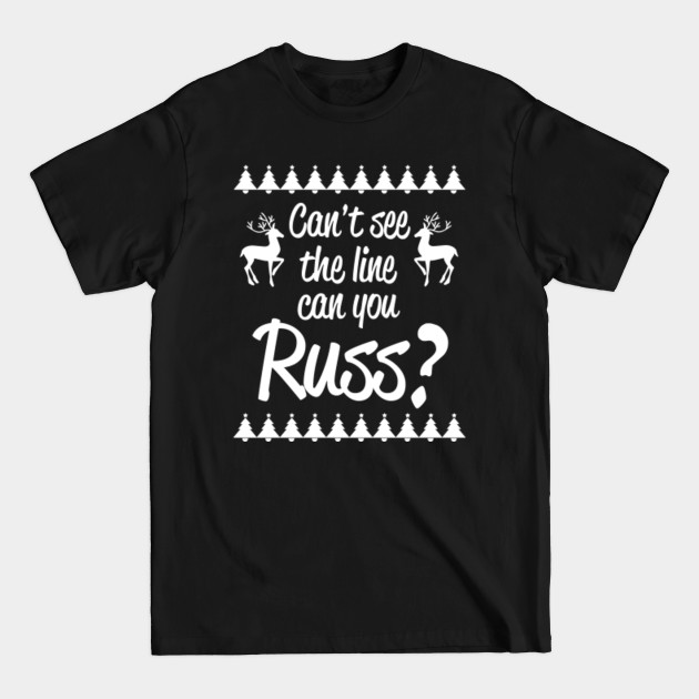 Discover Can't see the line can you Russ? - Griswold Family Christmas - T-Shirt