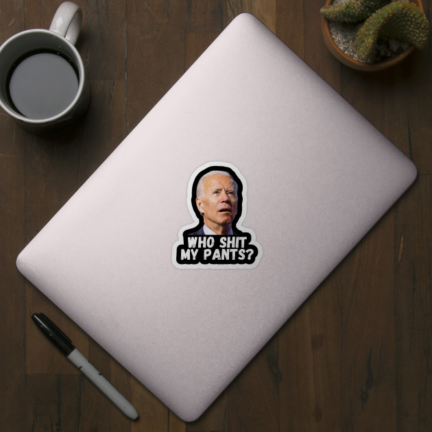 who shit my pants - Anti Joe Biden - Sticker