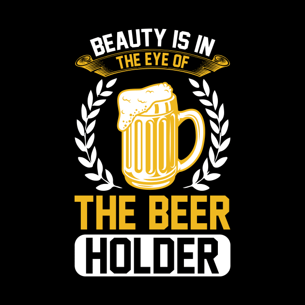 Beauty Is In The Eye Of The Beer Holder T Shirt For Women Men by QueenTees