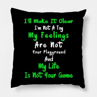 I'll Make It Clear I'm Not A Toy My Feelings Are Not Your Playground And My Life Is Not Your Game 1 Pillow