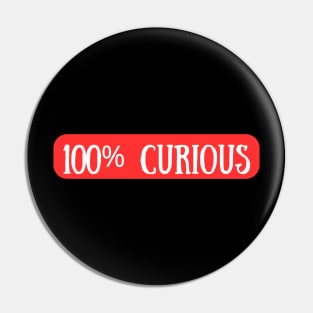 I Am 100% Curious All The Time Pin