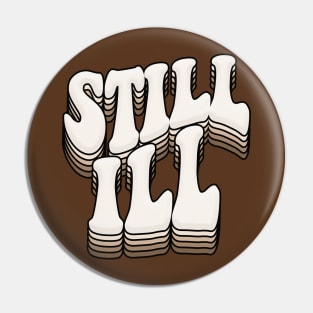 STILL ILL - Graphic Design Retro Indie Font Pin