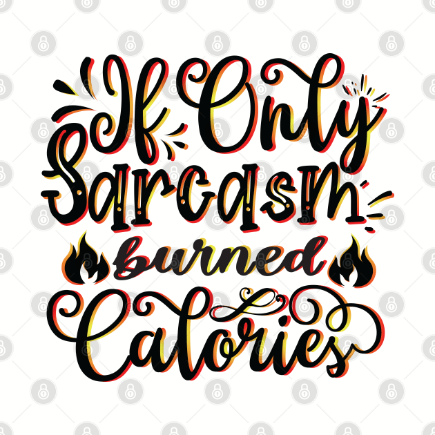 If Only Sarcasm Burned Calories - Funny Sayings by Fun Personalitee