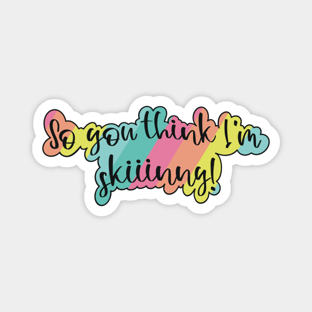 So you think I am skinny- with a fun pink, orange, yellow, teal and blue rainbow Magnet by Fruit Tee