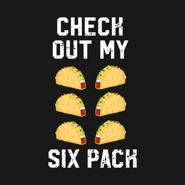 Check Out My Six Pack Funny Taco Lover by outdoorlover