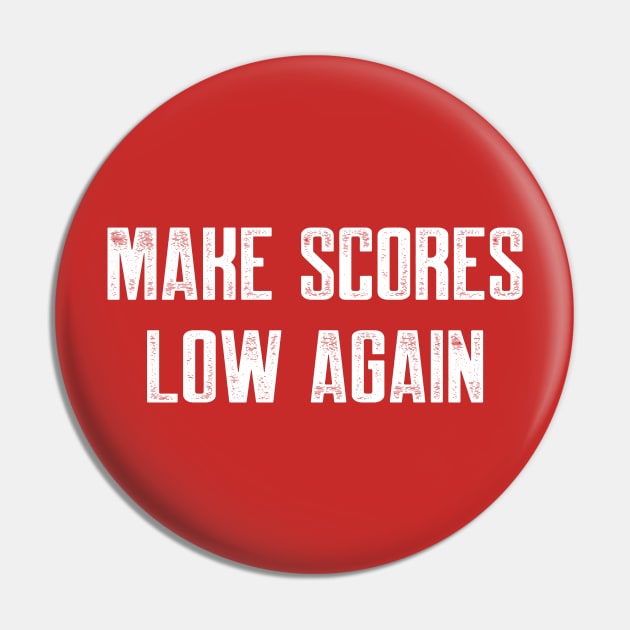 Make scores low again Pin by AnnoyingBowlerTees