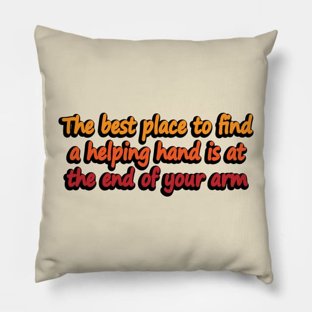 The best place to find a helping hand is at the end of your arm Pillow by DinaShalash