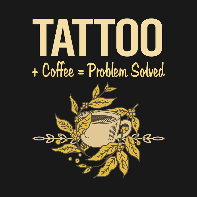 Problem Solved Coffee Tattoo by Happy Life