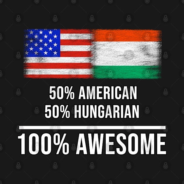 50% American 50% Hungarian 100% Awesome - Gift for Hungarian Heritage From Hungary by Country Flags