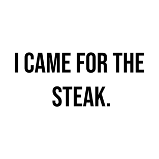 I came for the steak, Carnivore diet slogan T-shirt, for meat and steak lovers, keto friendly T-Shirt T-Shirt