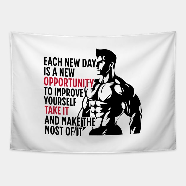 Each New Day Is A New Opportunity To Improve Yourself. Take It. And Make The Most Of It | Motivational & Inspirational | Gift or Present for Gym Lovers Tapestry by Junalben Mamaril