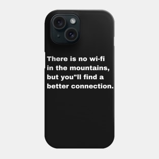 There is no wifi in the mountains but you"ll find a better connection Phone Case