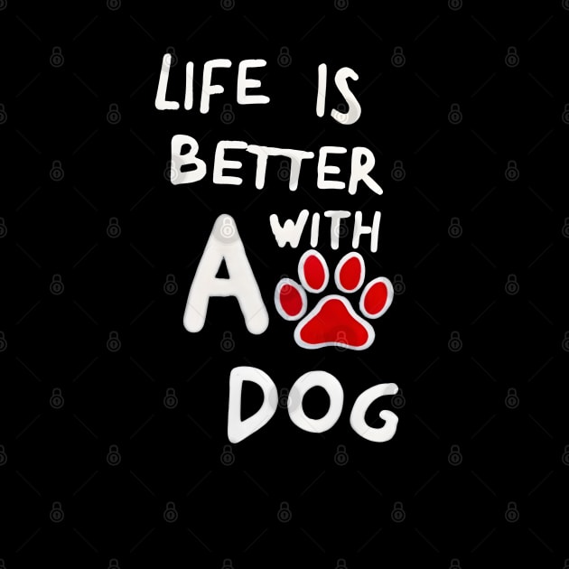 Life Is Better With A Dog by TooplesArt