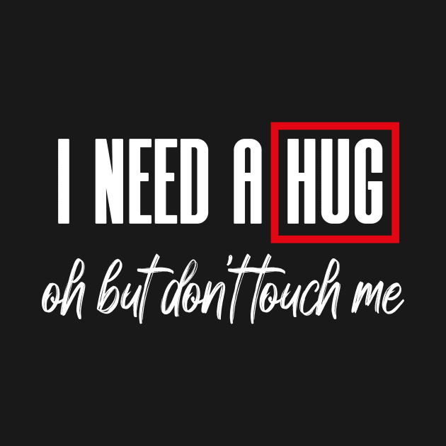 I Need A Hug Oh But Don't Touch Me Funny Quote Meme by MerchSpot