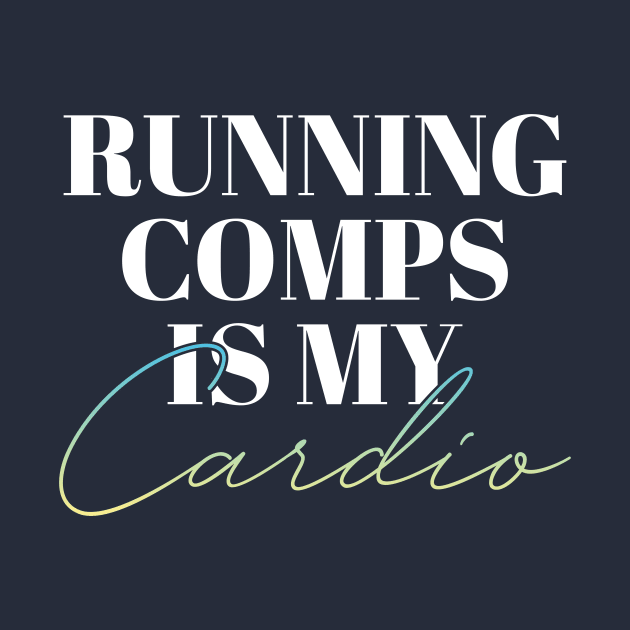 Running Comps is my Cardio by Proven By Ruben