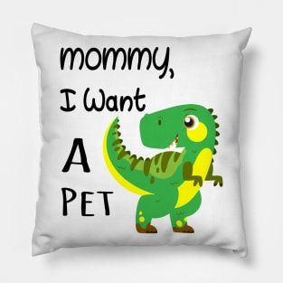 MOMMY I WANT A PET Pillow