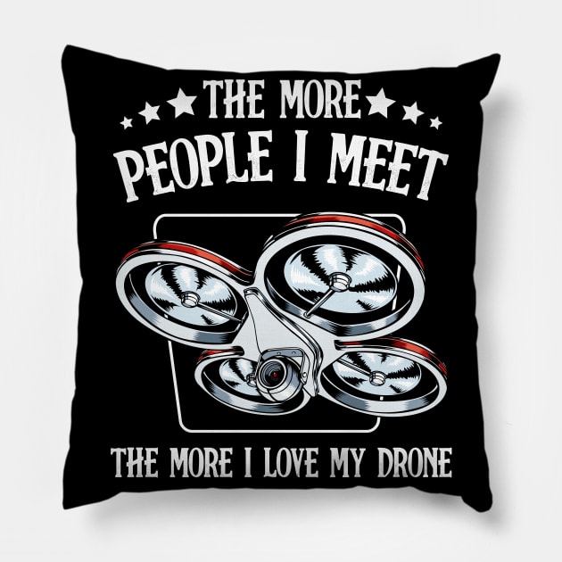 Drone - The More People I Meet - Funny Drone Pilot Saying Pillow by Lumio Gifts