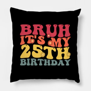 Bruh It'S My 25Th 25 Pillow