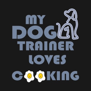 My Dog Trainer Loves Cooking T-Shirt