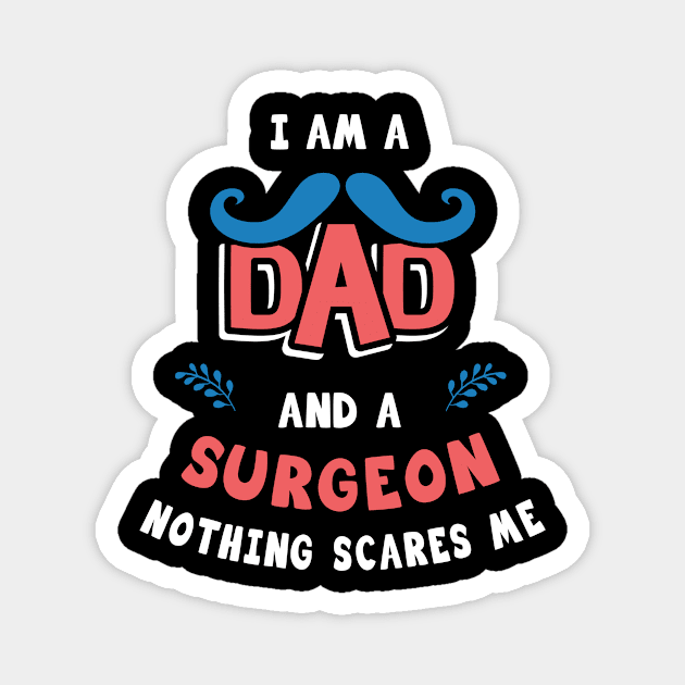 I'm A Dad And A Surgeon Nothing Scares Me Magnet by Parrot Designs