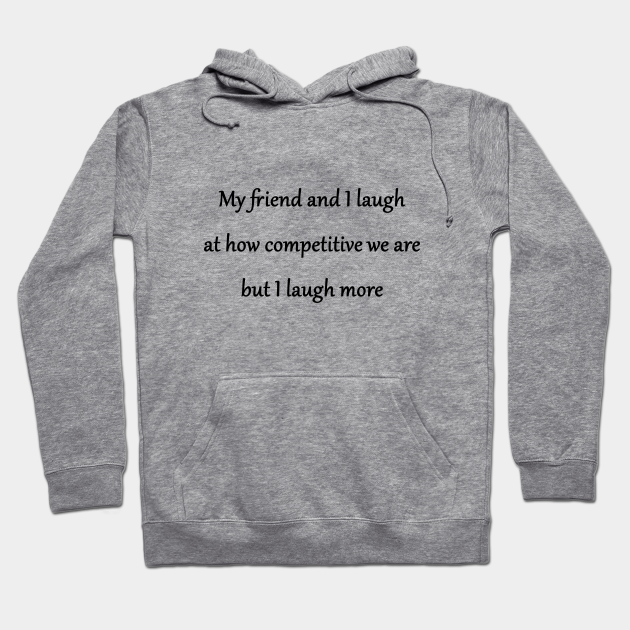Funny 'Competitive Friends' Joke - Funny Gag Friends Competition Joke - Hoodie | TeePublic Funny 'Competitive Friends' Joke - Funny Gag Friends Competition Joke - Hoodie | TeePublic
