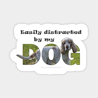 Easily distracted by my dog - spaniel oil painting word art Magnet