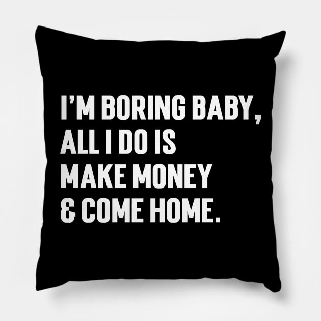 I'm Boring Baby, All I Do Is Make Money & Come Home. v4 Pillow by Emma