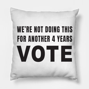 We're Not Doing This For Another 4 Years VOTE (White) Pillow