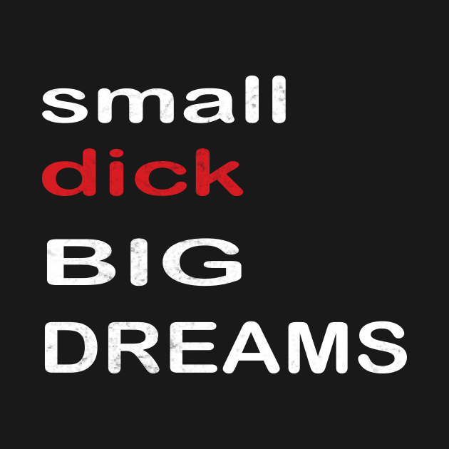 small Dicks Big Dreams Adult Black Humor Funny quote Saying by MARBBELT