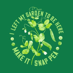 I Left My Garden to Be Here - Make it Snap Pea T-Shirt