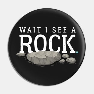 Wait I See a Rock Funny Mineral Collector Geolog Pin