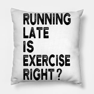 Running Late Is Exercise Right Funny Running Quotes Pillow