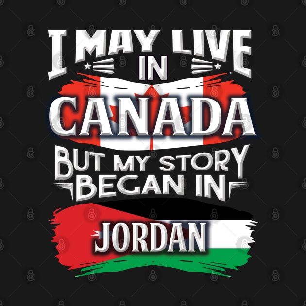 I May Live In Canada But My Story Began In Jordan - Gift For Jordanian With Jordanian Flag Heritage Roots From Jordan by giftideas