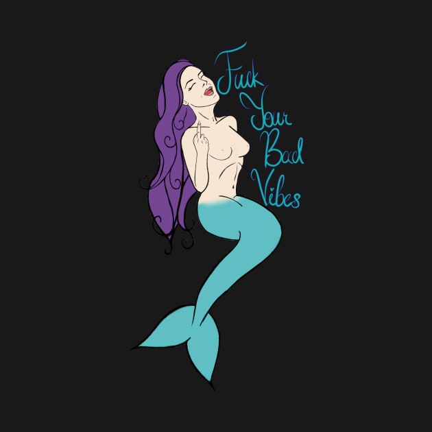 Fuck Your Bad Vibes (mermaid) by Stand Tall Beautiful