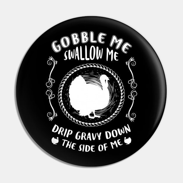 Gobble Me, Swallow Me, Drip Gravy Down the Side of Me Pin by HR