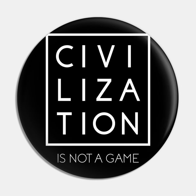 Civilization is Not a Game Pin by Save The Thinker