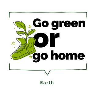 Earth Day Go Green or Go Home T-Shirt
