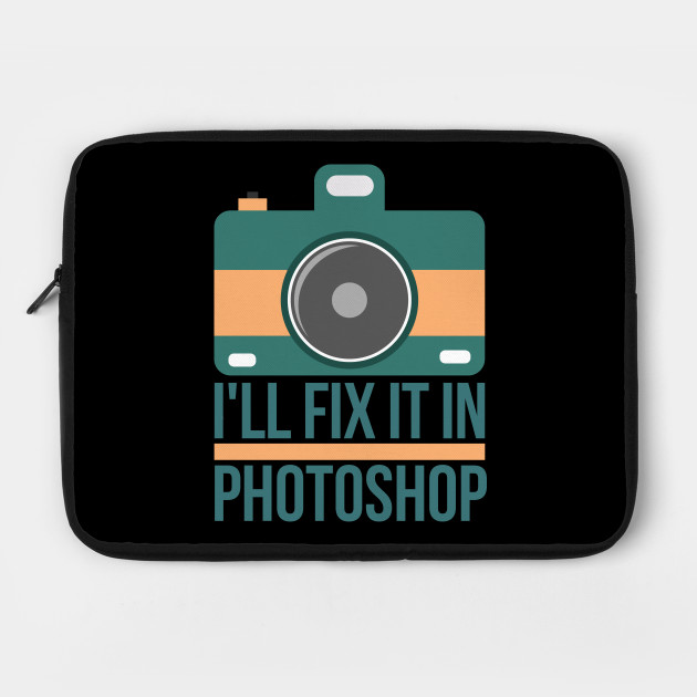 I ll fix it in photoshop