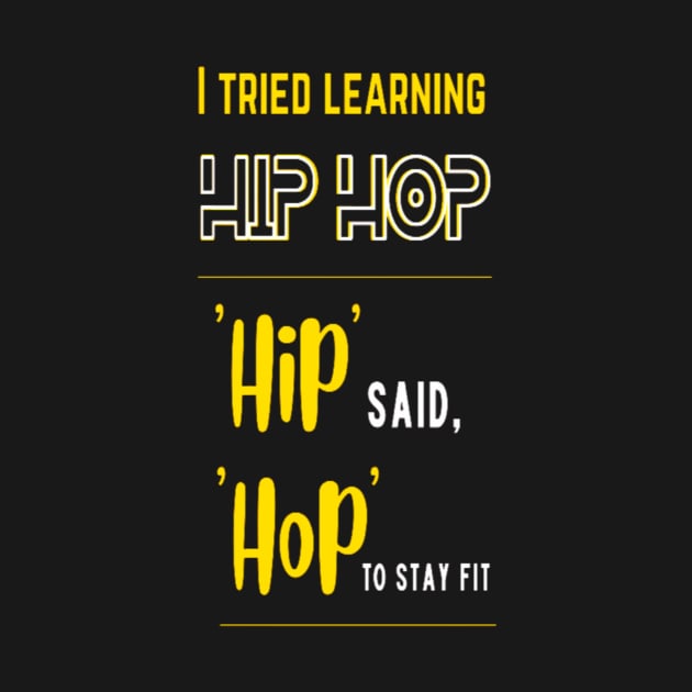 I Tried Learning Hip Hop, Hip Said, Hop To Stay Fit by Giggle Galaxy Creations