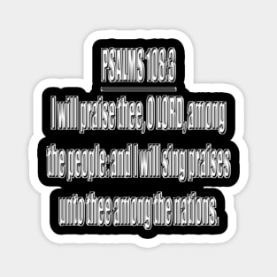 Psalm 108:3 King James Version I will praise thee, O Lord, among the people: and I will sing praises unto thee among the nations. Magnet