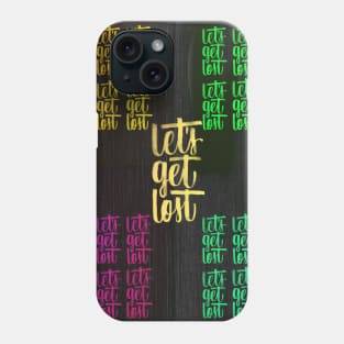 Lets Get Lost Phone Case